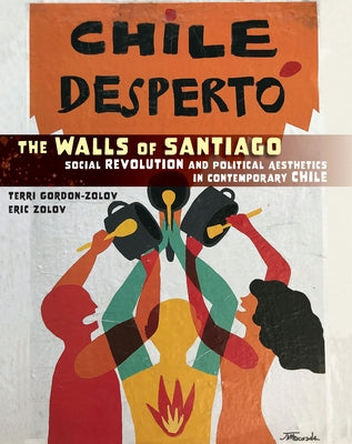 The Walls of Santiago: Social Revolution and Political Aesthetics in Contemporary Chile by Gordon-Zolov, Terri