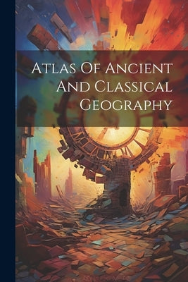 Atlas Of Ancient And Classical Geography by Anonymous