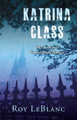 Katrina Class: The Chronicle of Unwelcomed Sinners by LeBlanc, Roy