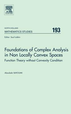 Foundations of Complex Analysis in Non Locally Convex Spaces: Function Theory Without Convexity Condition Volume 193 by Bayoumi, A.