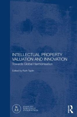 Intellectual Property Valuation and Innovation: Towards global harmonisation by Taplin, Ruth