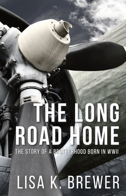 The Long Road Home: The Story of a Brotherhood Born in WWII by Brewer, Lisa K.