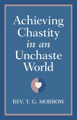 Achieving Chastity in an Unchaste World by Morrow, Fr Thomas