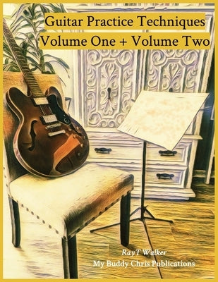 Guitar Practice Techniques Volume One + Volume Two by Walker, Ray T.