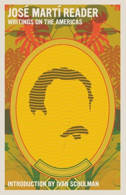 José Martí Reader: Writings on the Americas by Martí, José
