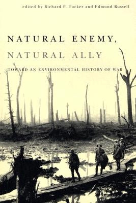 Natural Enemy, Natural Ally: Toward an Enviromental History of Warfare by Tucker, Richard