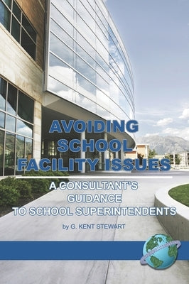 Avoiding School Facility Issues: A Consultant's Guidance to School Superintendents by Stewart, G. Kent
