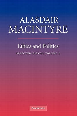 Ethics and Politics: Volume 2: Selected Essays by MacIntyre, Alasdair
