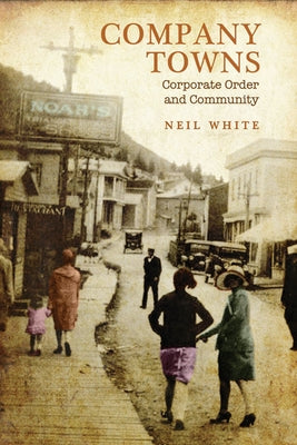 Company Towns: Corporate Order and Community by White, Neil