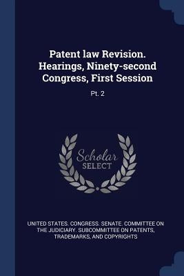 Patent law Revision. Hearings, Ninety-second Congress, First Session: Pt. 2 by United States Congress Senate Committ