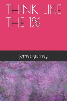 Think like the 1% by Gurney, James