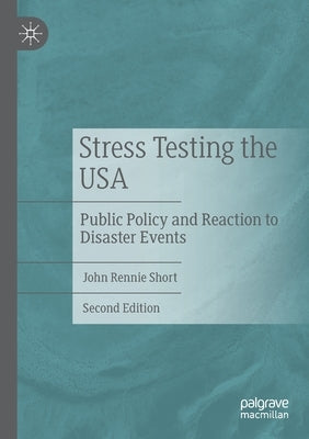 Stress Testing the USA: Public Policy and Reaction to Disaster Events by Short, John Rennie