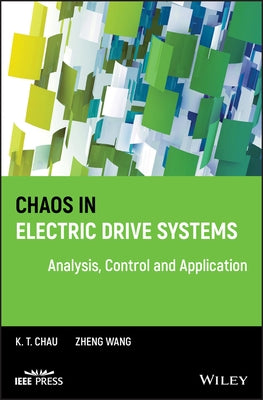 Chaos in Electric Drive Systems: Analysis, Control and Application by Chau, K. T.