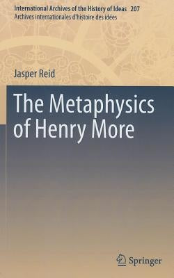 The Metaphysics of Henry More by Reid, Jasper