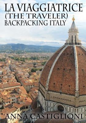 La Viaggiatrice (The Traveler): Backpacking Italy by Castiglioni, Anna