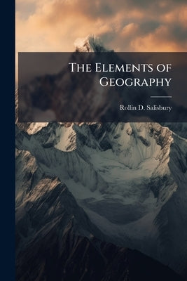 The Elements of Geography by Salisbury, Rollin D.
