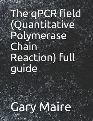 The qPCR field (Quantitative Polymerase Chain Reaction) full guide by Maire, Gary