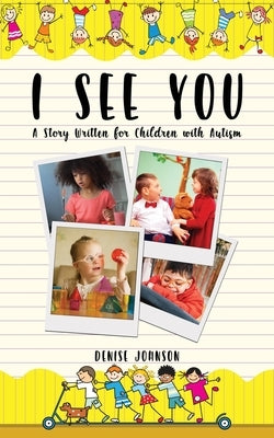 I See You: A Story Written for Children with Autism by Johnson, Denise