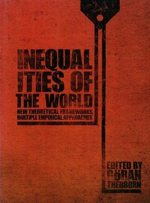 Inequalities of the World: New Theoretical Frameworks, Multiple Empirical Approaches by Therborn, Goran