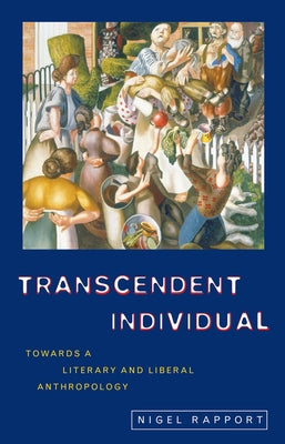 Transcendent Individual: Essays Toward a Literary and Liberal Anthropology by Rapport, Nigel