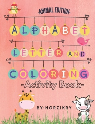 -Animal Edition- Alphabet letter And Coloring -Activity Book-: For Kids age 3-7 who want to learn Alphabet letter and Animals by Bin Norzufry, Norzikry
