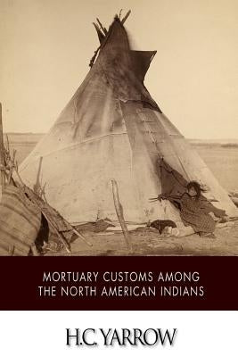 Mortuary Customs among the North American Indians by Yarrow, H. C.