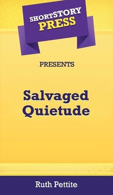 Short Story Press Presents Salvaged Quietude by Pettite, Ruth