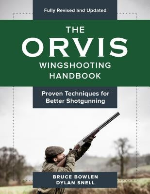 The Orvis Wingshooting Handbook, Fully Revised and Updated: Proven Techniques for Better Shotgunning by Bowlen, Bruce