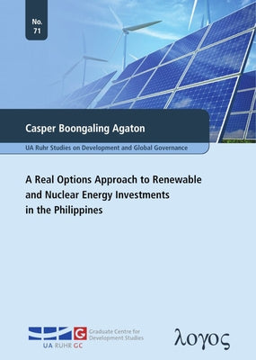 A Real Options Approach to Renewable and Nuclear Energy Investments in the Philippines by Agaton, Casper Boongaling