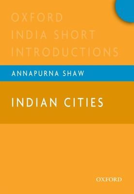 India Cities: Oxford India Short Introductions by Shaw, Annapurna