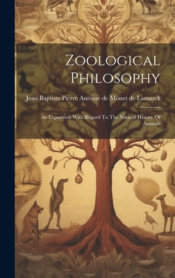 Zoological Philosophy: An Exposition With Regard To The Natural History Of Animals by Jean Baptiste Pierre Antoine de Monet
