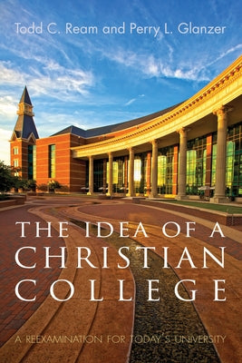 The Idea of a Christian College by Ream, Todd C.