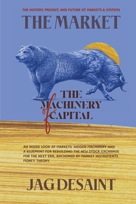 The Market - The Machinery of Capital by Desaint, Jag