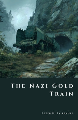 The Nazi Gold Train: Secrets Buried Beneath Poland by Fairbanks, Peter H.
