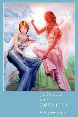 Justice and Equality: A Dialogue on the Philosophies of Conservatism and Liberalism by Morse, E. Robert