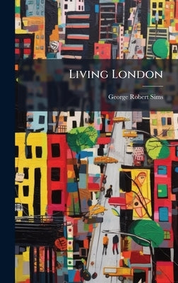 Living London by Sims, George Robert
