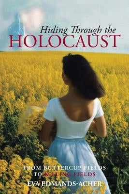 Hiding Through the Holocaust: From Buttercup Fields to Killing Fields by Edmands-Acher, Eva