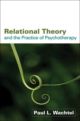 Relational Theory and the Practice of Psychotherapy by Wachtel, Paul L.