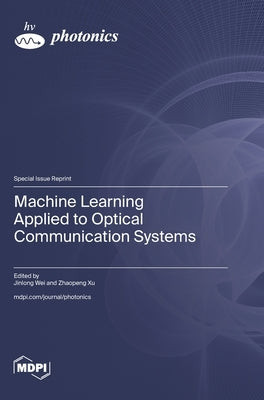 Machine Learning Applied to Optical Communication Systems by Wei, Jinlong