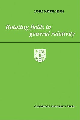Rotating Fields in General Relativity by Islam, Jamal Nazrul