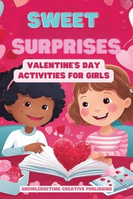 Sweet Surprises: Valentine's Day Activities for Girls by Publishing, Knowedgetime Creative