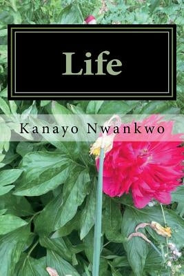 Life: Excerpts from ?Provoking God?, ?The Good Evil? and ?Half Love?. by Nwankwo, Kanayo Adolphus