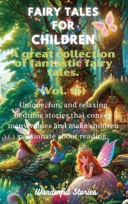 Fables for Children A large collection of fantastic fables and fairy tales. (Vol.15): Unique, fun, and relaxing bedtime stories that convey many value by Stories, Wonderful