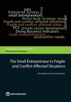 The Small Entrepreneur in Fragile and Conflict-Affected Situations by Speakman, John