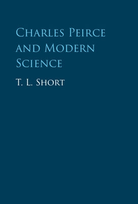 Charles Peirce and Modern Science by Short, T. L.