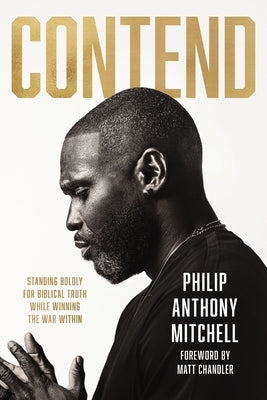 Contend: Standing Boldly for Biblical Truth in an Age of Compromise by Mitchell, Philip Anthony