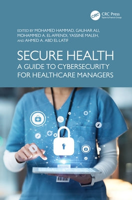 Secure Health: A Guide to Cybersecurity for Healthcare Managers by Hammad, Mohamed