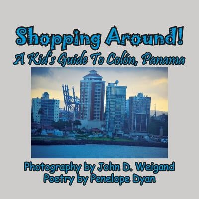 Shopping Around! A Kid's Guide To Colón, Panama by Dyan, Penelope
