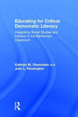 Educating for Critical Democratic Literacy: Integrating Social Studies and Literacy in the Elementary Classroom by Obenchain, Kathryn M.