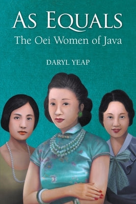 As Equals: The Oei Women of Java by Yeap, Daryl